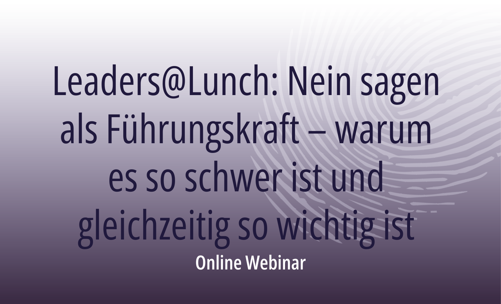 Leaders@Lunch: Nein sagen als Führungskraft – warum es so schwer ist und gleichzeitig so wichtig ist