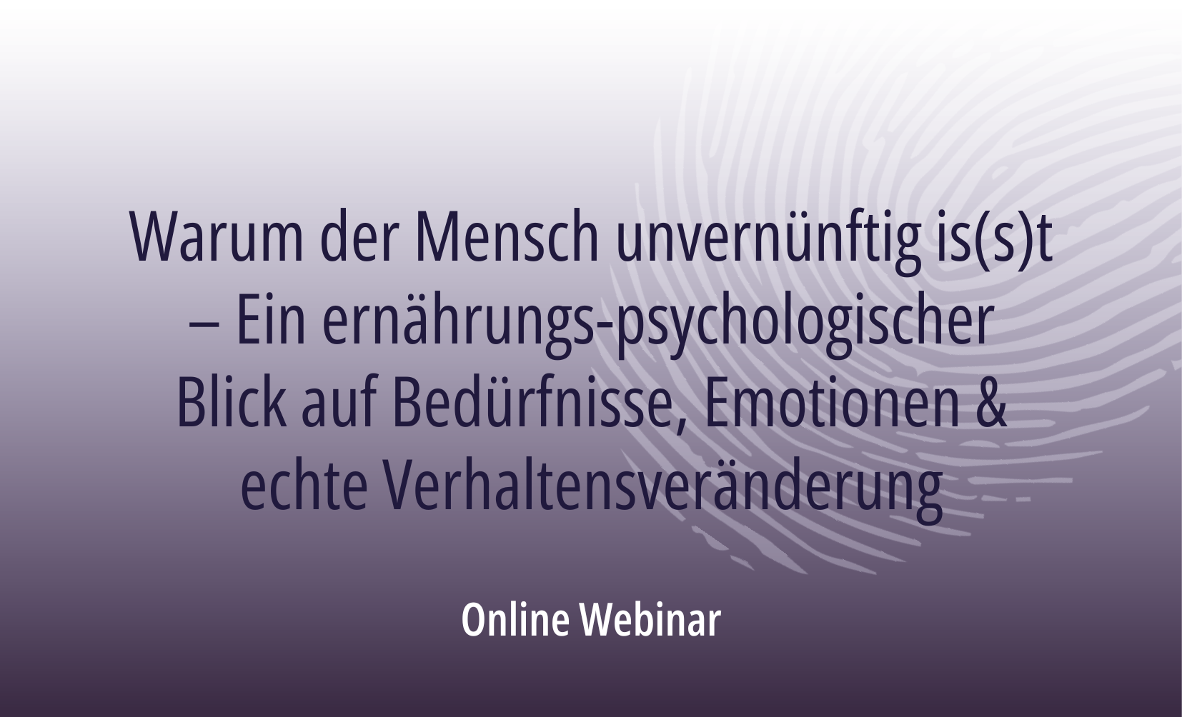 Warum der Mensch unvernünftig is(s)t – Ein ernährungspsychologischer Blick auf Bedürfnisse, Emotionen und echte Verhaltensveränderung